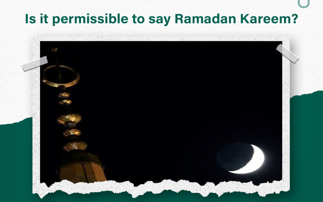 Is it permissible to say Ramadan Kareem